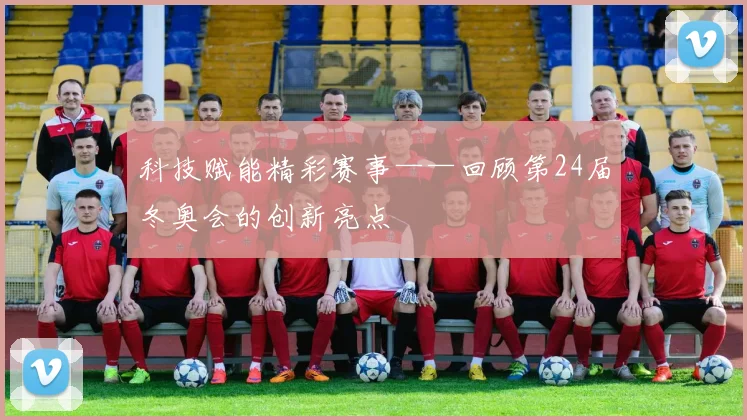 科技赋能精彩赛事——回顾第24届冬奥会的创新亮点