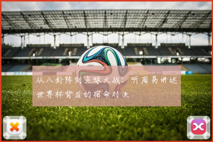 从八卦阵到点球大战：听周易讲述世界杯背后的宿命对决