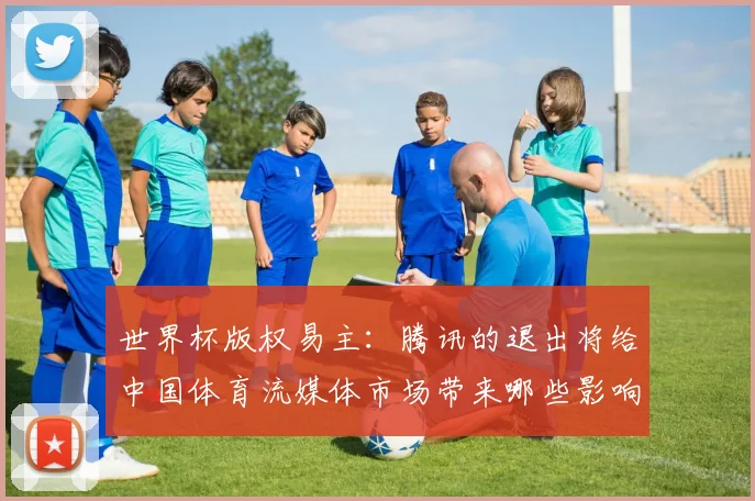 世界杯版权易主:腾讯的退出将给中国体育流媒体市场带来哪些影响?